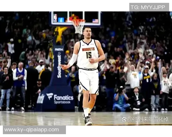 名嘴分析约基奇出场时间减少对掘金影响球员配置合理确保比赛掌控