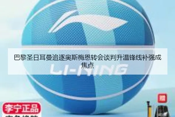 巴黎圣日耳曼追逐奥斯梅恩转会谈判升温锋线补强成焦点 | KYgaming